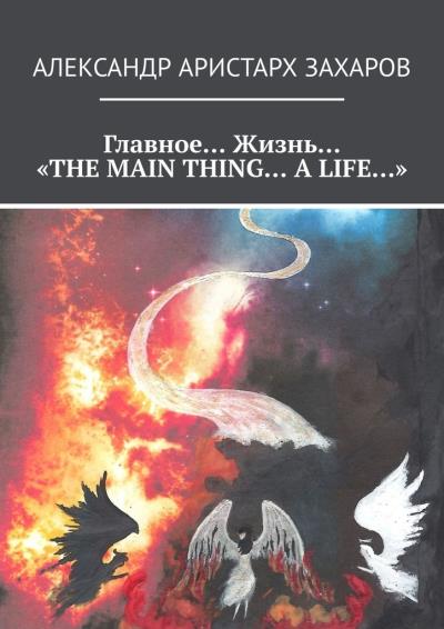 Книга Главное… Жизнь… «THE MAIN THING… A LIFE…» (Александр АРИСТАРХ Захаров)